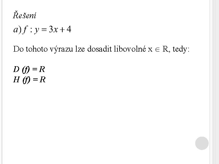 Řešení Do tohoto výrazu lze dosadit libovolné x R, tedy: D (f) = R