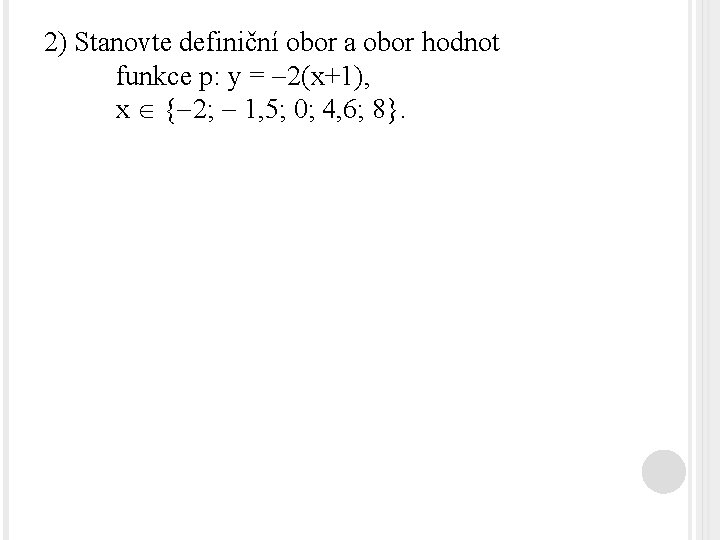 2) Stanovte definiční obor a obor hodnot funkce p: y = 2(x+1), x {