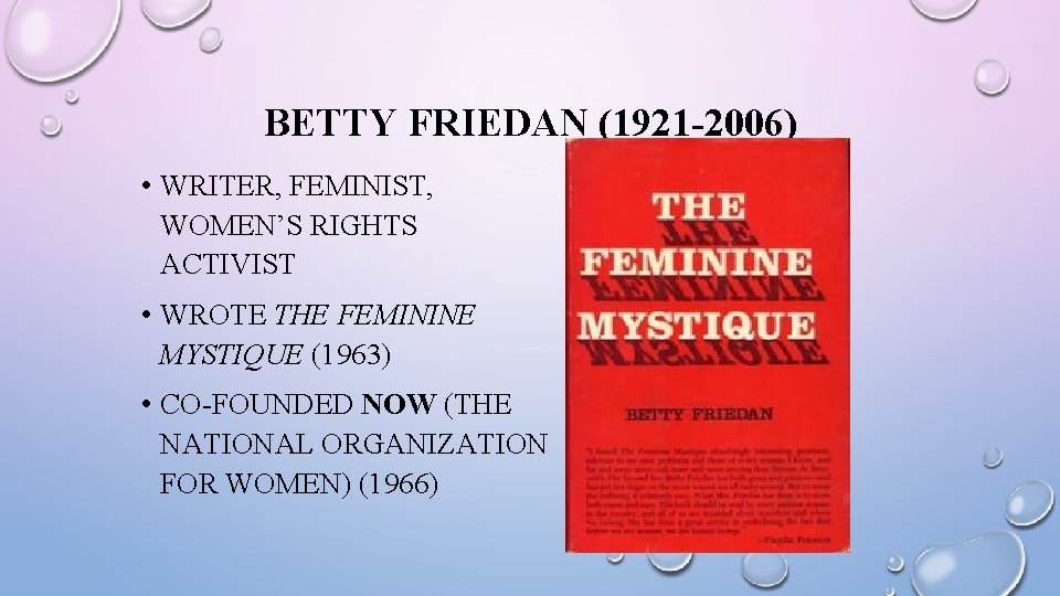 BETTY FRIEDAN (1921 -2006) • WRITER, FEMINIST, WOMEN’S RIGHTS ACTIVIST • WROTE THE FEMININE