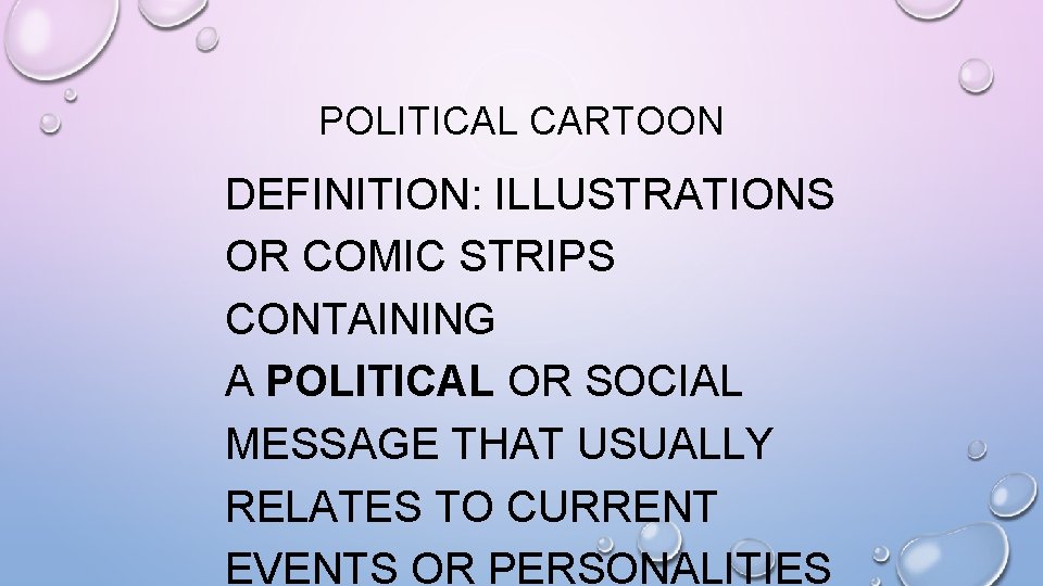 POLITICAL CARTOON DEFINITION: ILLUSTRATIONS OR COMIC STRIPS CONTAINING A POLITICAL OR SOCIAL MESSAGE THAT