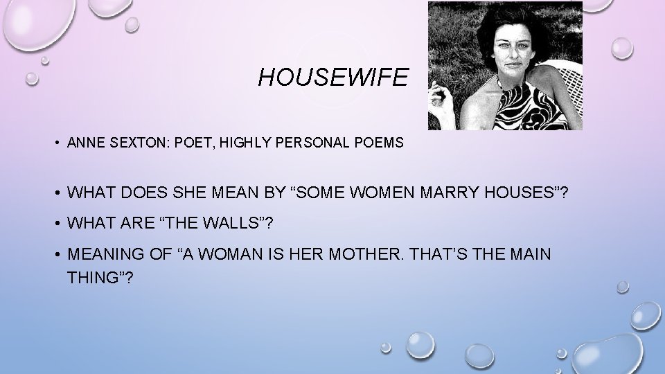 HOUSEWIFE • ANNE SEXTON: POET, HIGHLY PERSONAL POEMS • WHAT DOES SHE MEAN BY