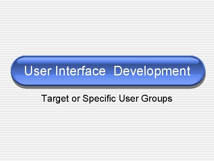 User Interface Development Target or Specific User Groups 