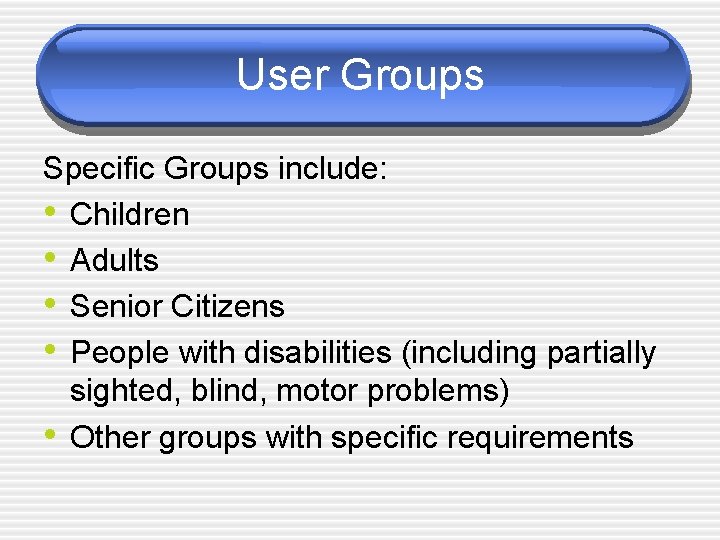 User Groups Specific Groups include: • Children • Adults • Senior Citizens • People