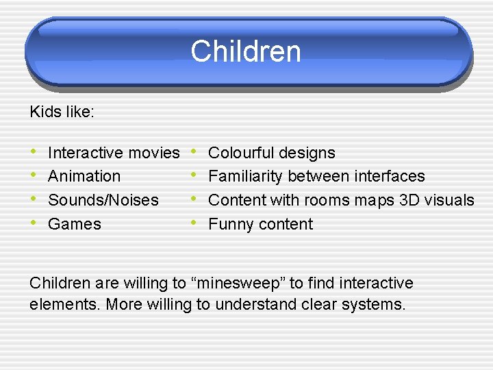 Children Kids like: • • Interactive movies Animation Sounds/Noises Games • • Colourful designs