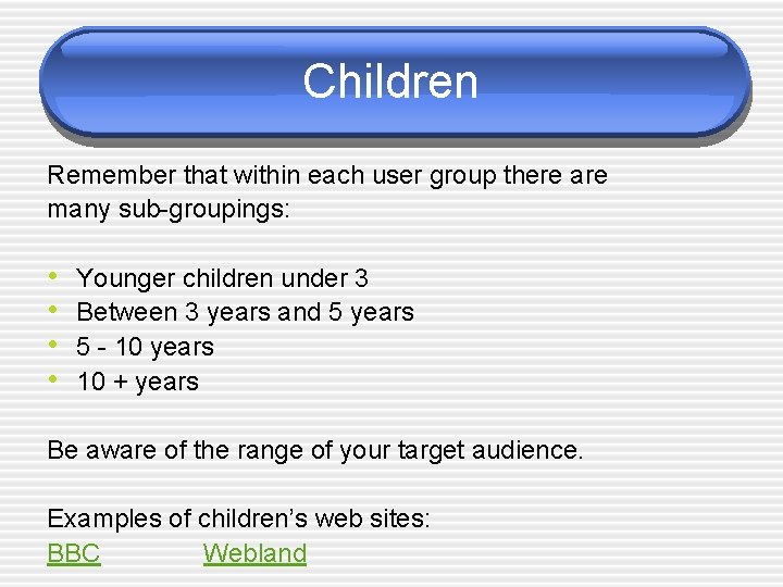 Children Remember that within each user group there are many sub-groupings: • • Younger