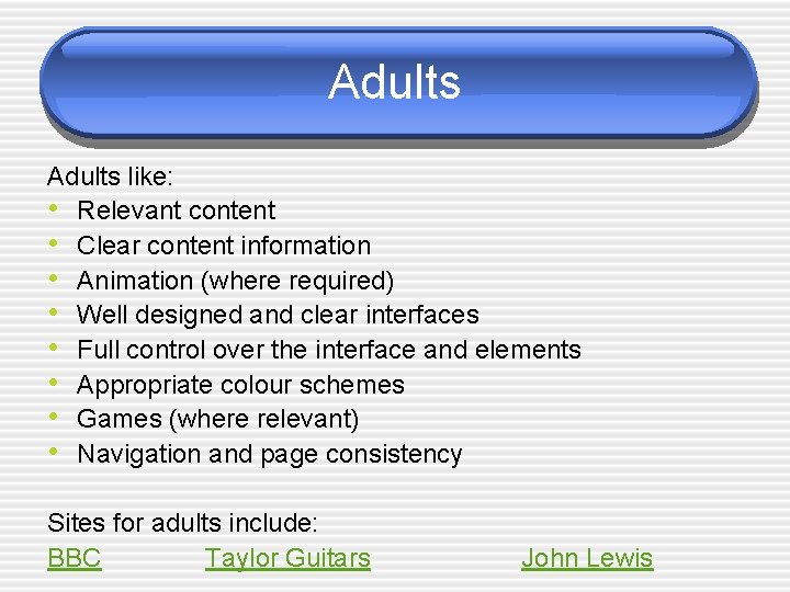 Adults like: • Relevant content • Clear content information • Animation (where required) •