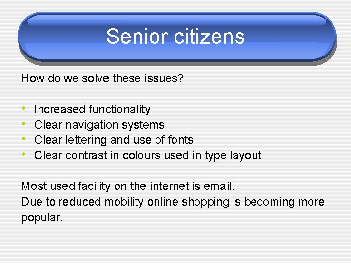 Senior citizens How do we solve these issues? • • Increased functionality Clear navigation