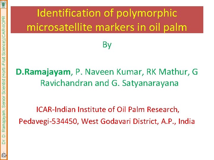 Dr. D. Ramajayam, Senior Scientist (Horti. -Fruit Science), ICAR-IIOPR Identification of polymorphic microsatellite markers