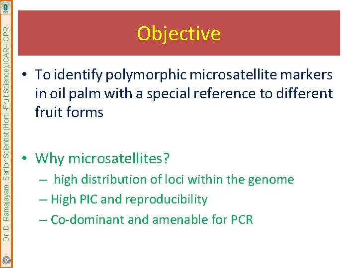 Dr. D. Ramajayam, Senior Scientist (Horti. -Fruit Science), ICAR-IIOPR Objective • To identify polymorphic