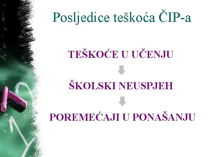 Posljedice teškoća ČIP-a TEŠKOĆE U UČENJU ŠKOLSKI NEUSPJEH POREMEĆAJI U PONAŠANJU 