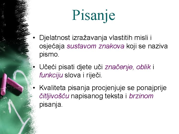 Pisanje • Djelatnost izražavanja vlastitih misli i osjećaja sustavom znakova koji se naziva pismo.