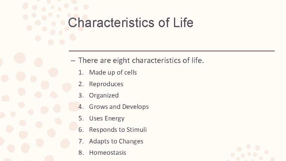 Characteristics of Life – There are eight characteristics of life. 1. Made up of