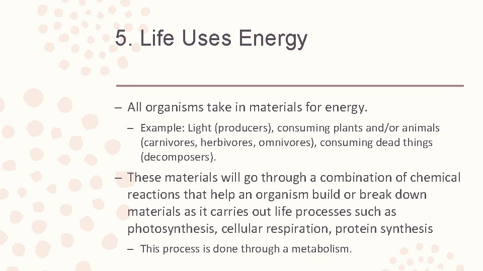 5. Life Uses Energy – All organisms take in materials for energy. – Example: