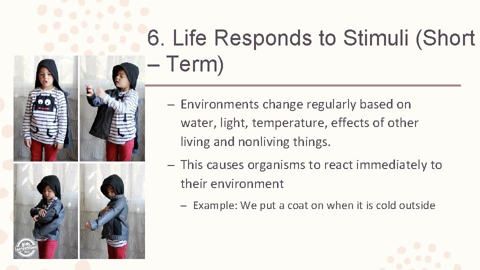 6. Life Responds to Stimuli (Short – Term) – Environments change regularly based on