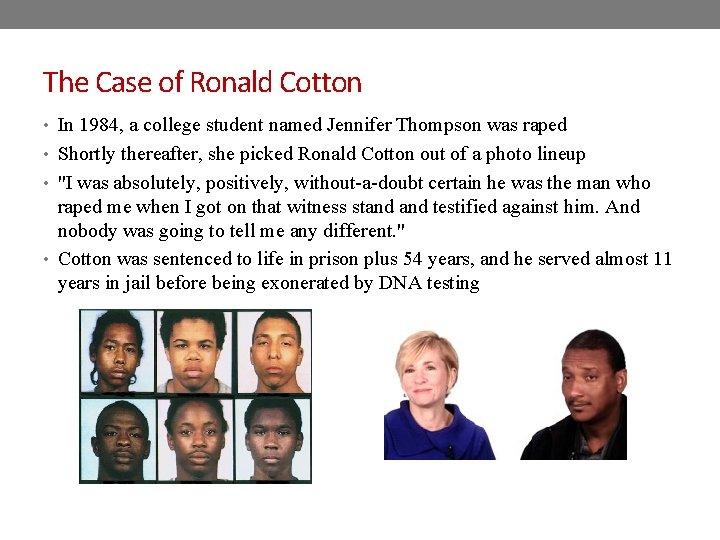 The Case of Ronald Cotton • In 1984, a college student named Jennifer Thompson