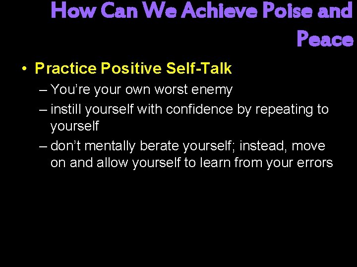 How Can We Achieve Poise and Peace • Practice Positive Self-Talk – You’re your