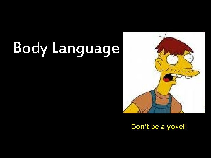 Body Language Don’t be a yokel! 