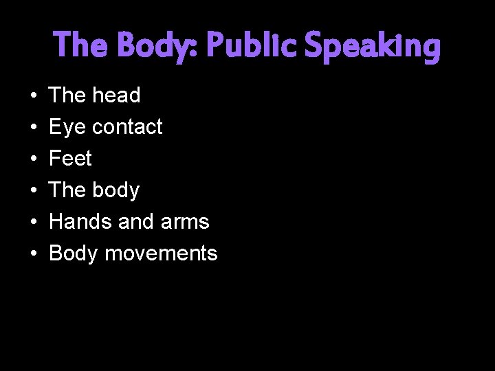 The Body: Public Speaking • • • The head Eye contact Feet The body