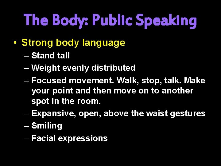The Body: Public Speaking • Strong body language – Stand tall – Weight evenly