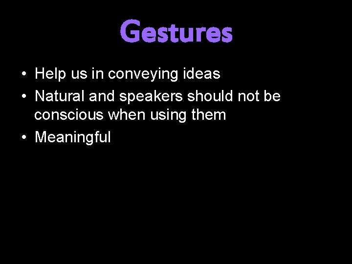 Gestures • Help us in conveying ideas • Natural and speakers should not be