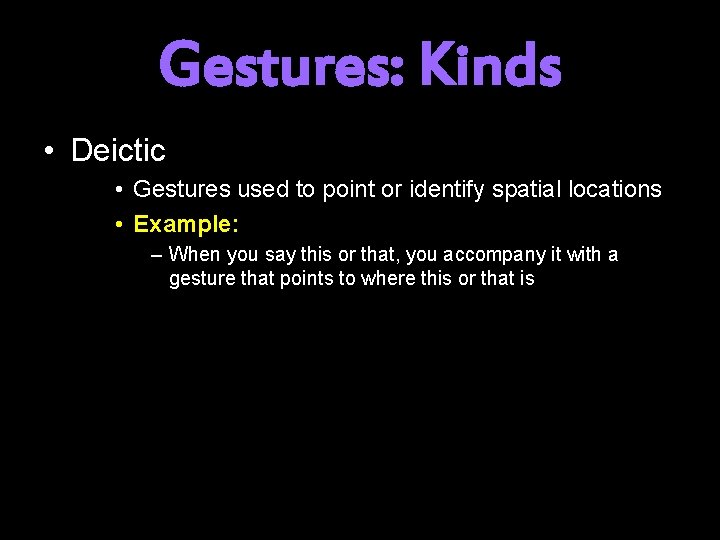 Gestures: Kinds • Deictic • Gestures used to point or identify spatial locations •