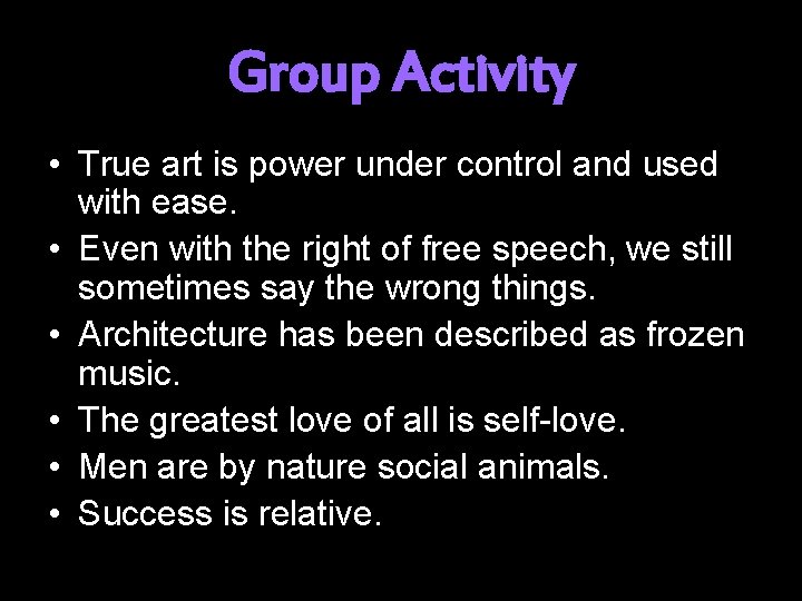 Group Activity • True art is power under control and used with ease. •