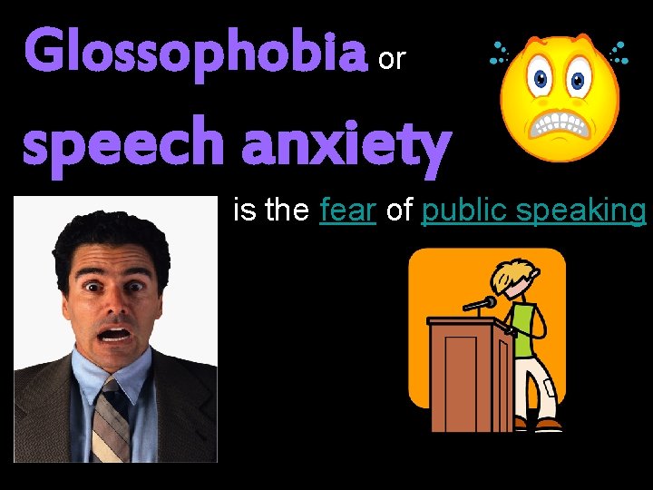 Glossophobia or speech anxiety is the fear of public speaking 