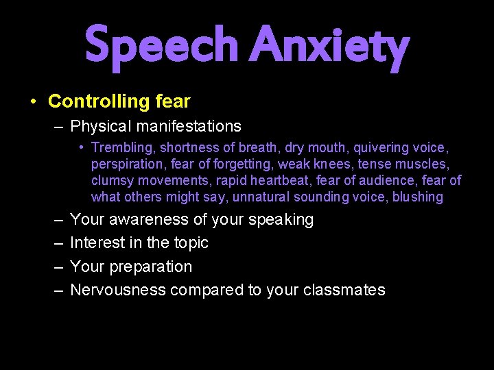 Speech Anxiety • Controlling fear – Physical manifestations • Trembling, shortness of breath, dry