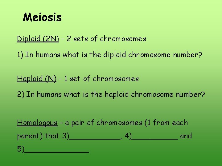 Meiosis Diploid (2 N) – 2 sets of chromosomes 1) In humans what is Meiosis Diploid (2 N) – 2 sets of chromosomes 1) In humans what is