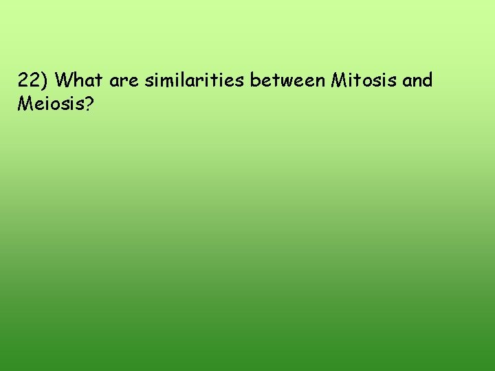 22) What are similarities between Mitosis and Meiosis? 22) What are similarities between Mitosis and Meiosis?