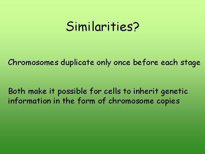 Similarities? Chromosomes duplicate only once before each stage Both make it possible for cells Similarities? Chromosomes duplicate only once before each stage Both make it possible for cells