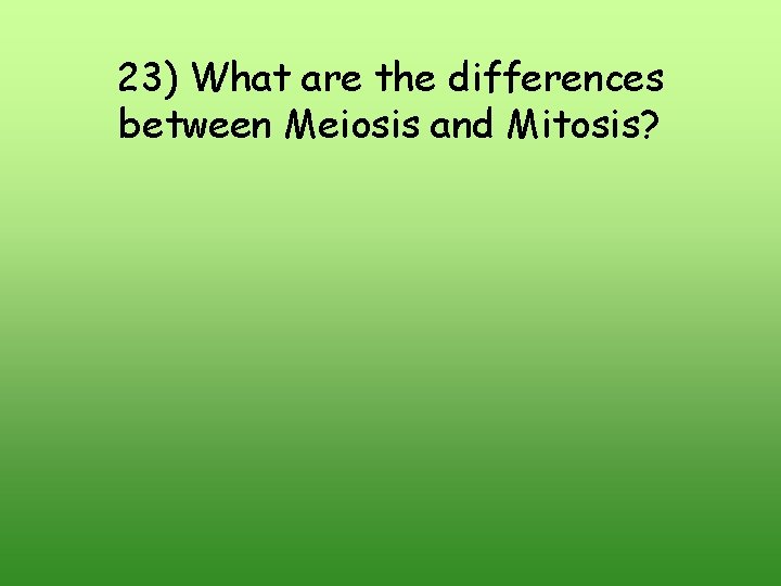 23) What are the differences between Meiosis and Mitosis? 23) What are the differences between Meiosis and Mitosis?