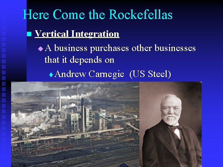 Here Come the Rockefellas n Vertical Integration u A business purchases other businesses that