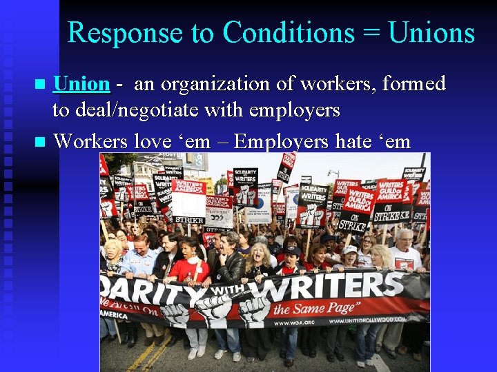 Response to Conditions = Unions Union - an organization of workers, formed to deal/negotiate