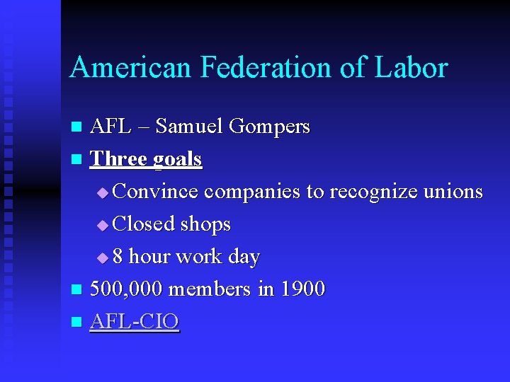 American Federation of Labor AFL – Samuel Gompers n Three goals u Convince companies