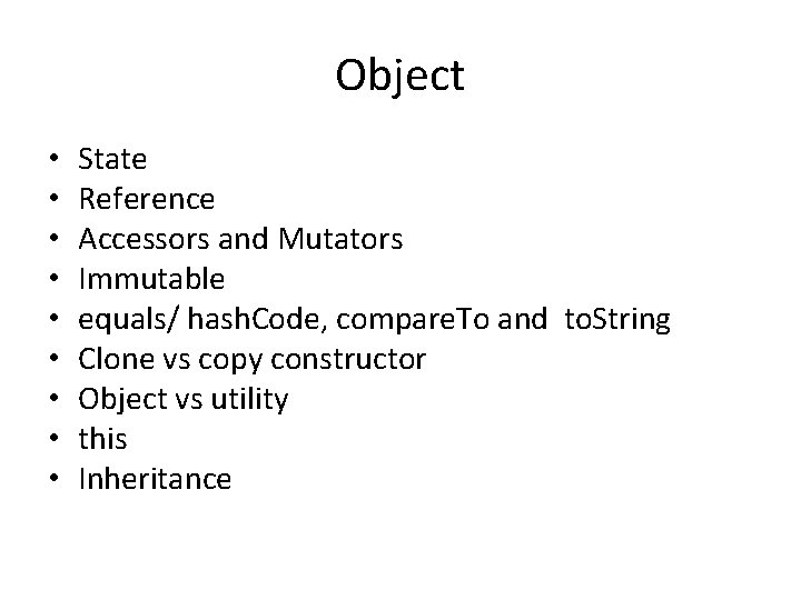Object • • • State Reference Accessors and Mutators Immutable equals/ hash. Code, compare.