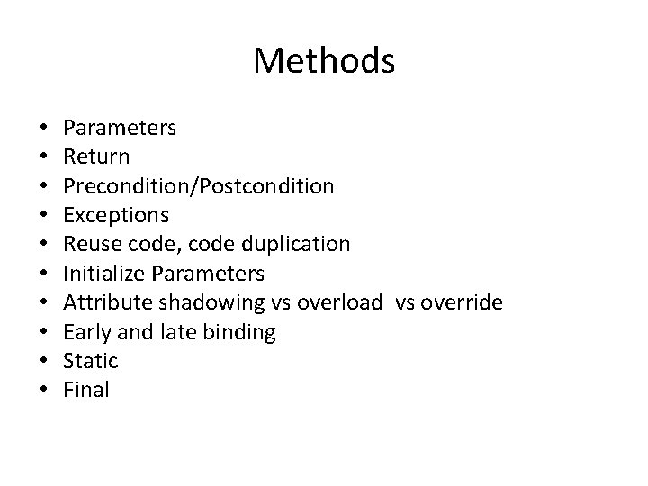 Methods • • • Parameters Return Precondition/Postcondition Exceptions Reuse code, code duplication Initialize Parameters
