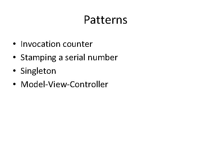 Patterns • • Invocation counter Stamping a serial number Singleton Model-View-Controller 