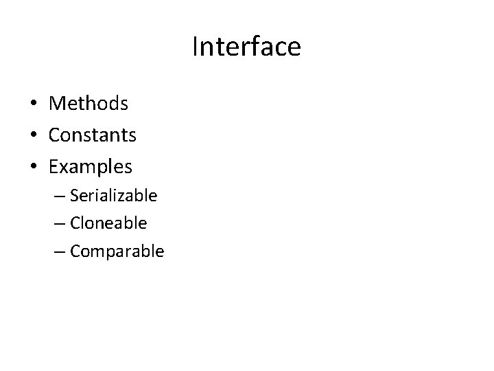 Interface • Methods • Constants • Examples – Serializable – Cloneable – Comparable 