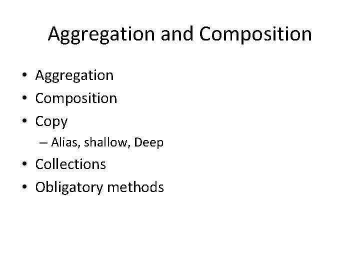 Aggregation and Composition • Aggregation • Composition • Copy – Alias, shallow, Deep •