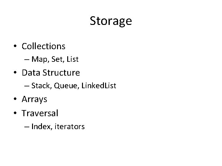Storage • Collections – Map, Set, List • Data Structure – Stack, Queue, Linked.