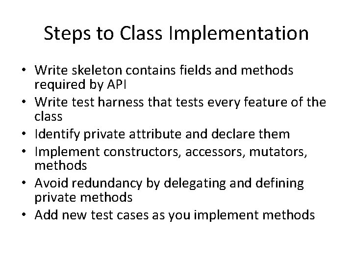 Steps to Class Implementation • Write skeleton contains fields and methods required by API