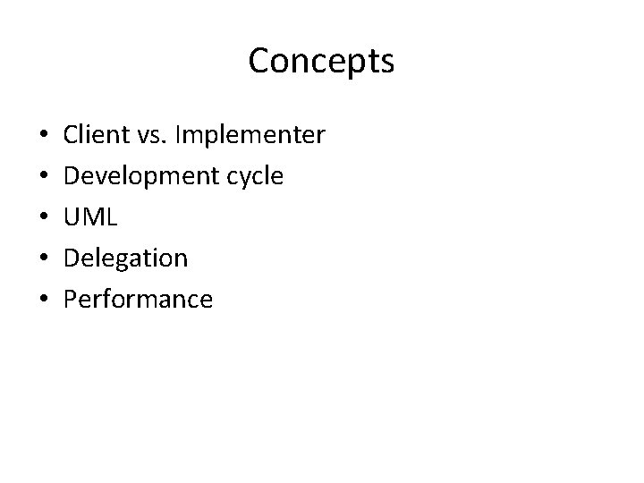 Concepts • • • Client vs. Implementer Development cycle UML Delegation Performance 