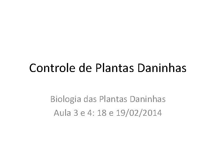 Controle de Plantas Daninhas Biologia das Plantas Daninhas Aula 3 e 4: 18 e