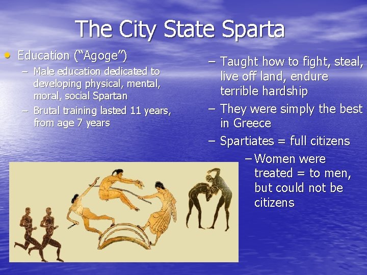The City State Sparta • Education (“Agoge”) – Male education dedicated to developing physical,