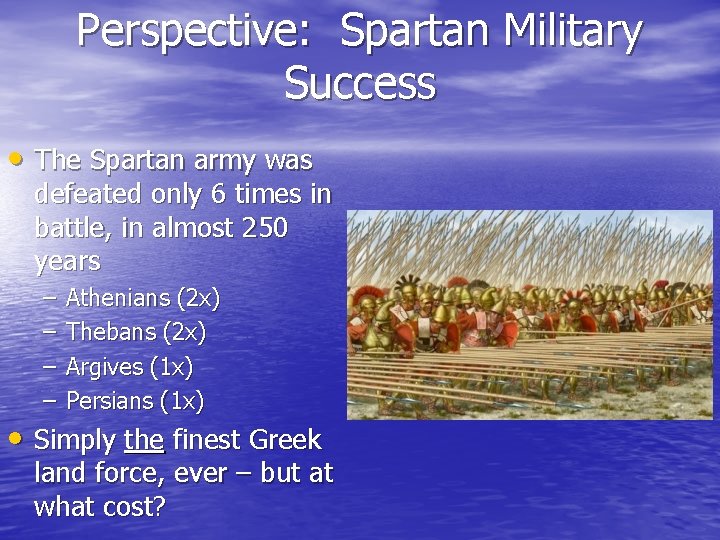 Perspective: Spartan Military Success • The Spartan army was defeated only 6 times in