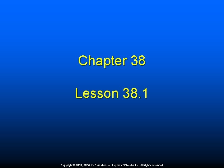 Chapter 38 Lesson 38. 1 Copyright © 2009, 2006 by Saunders, an imprint of