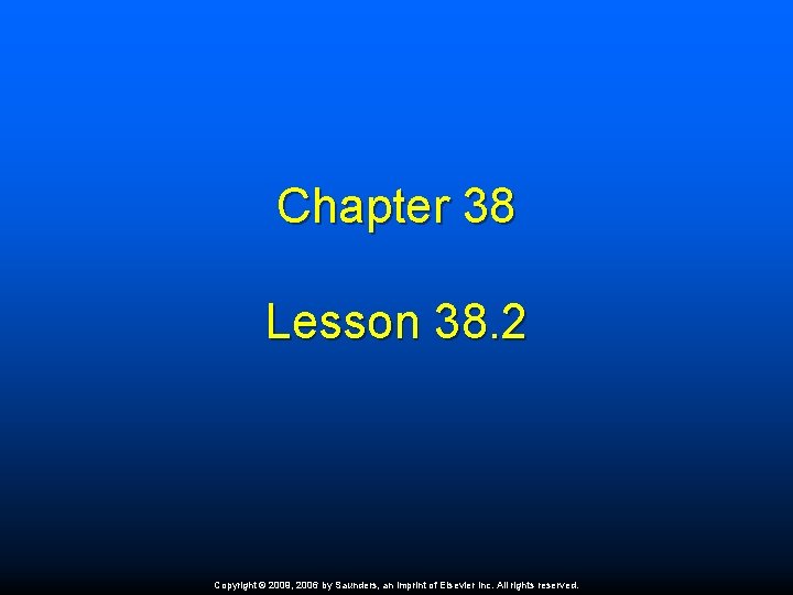 Chapter 38 Lesson 38. 2 Copyright © 2009, 2006 by Saunders, an imprint of