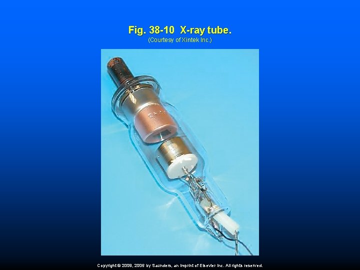 Fig. 38 -10 X-ray tube. (Courtesy of Xintek Inc. ) Copyright © 2009, 2006