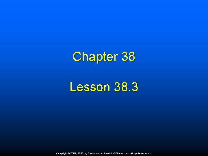Chapter 38 Lesson 38. 3 Copyright © 2009, 2006 by Saunders, an imprint of